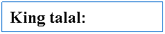 Text Box: :King talal 
